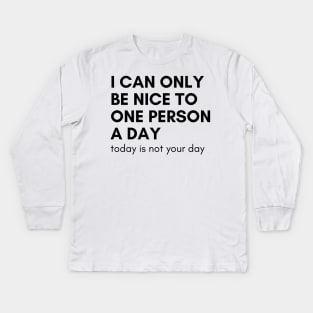 I Can Only Be Nice To One Person A Day. Today Is Not Your Day. Funny Sarcastic NSFW Rude Inappropriate Saying Kids Long Sleeve T-Shirt